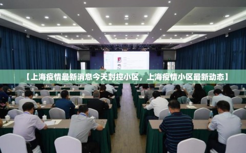 【上海疫情最新消息今天封控小区，上海疫情小区最新动态】