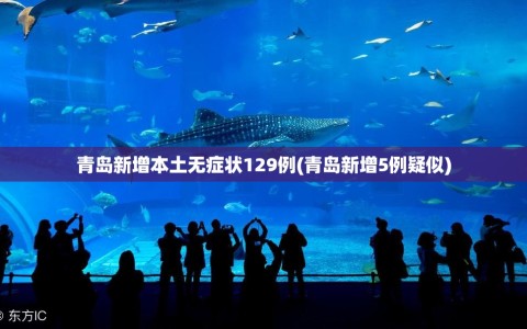 青岛新增本土无症状129例(青岛新增5例疑似)