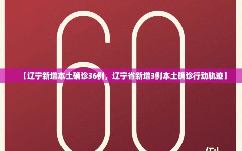 【辽宁新增本土确诊36例，辽宁省新增3例本土确诊行动轨迹】
