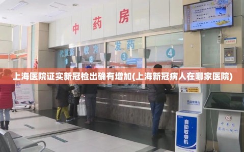 上海医院证实新冠检出确有增加(上海新冠病人在哪家医院)