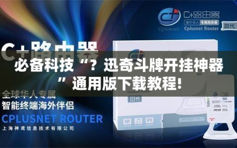 必备科技“？迅奇斗牌开挂神器”通用版下载教程!