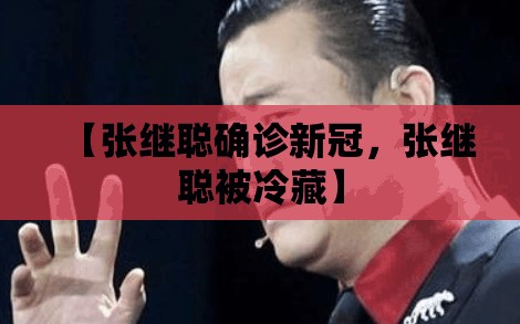【张继聪确诊新冠，张继聪被冷藏】
