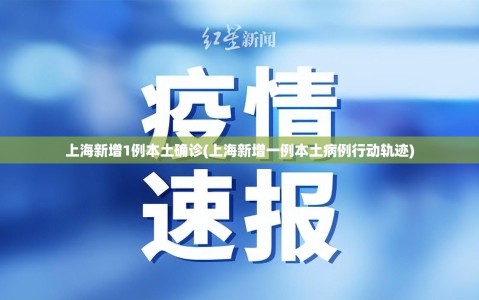上海新增1例本土确诊(上海新增一例本土病例行动轨迹)