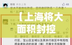 【上海将大面积封控消息不实，官方辟谣上海将大面积停】