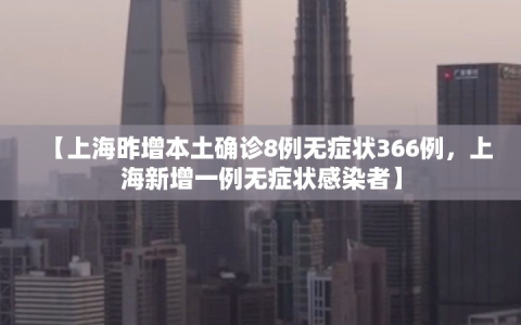 【上海昨增本土确诊8例无症状366例，上海新增一例无症状感染者】