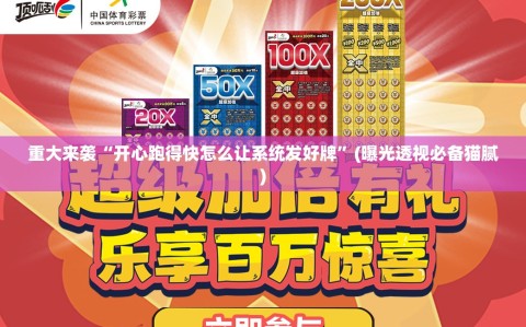重大来袭“开心跑得快怎么让系统发好牌”(曝光透视必备猫腻)