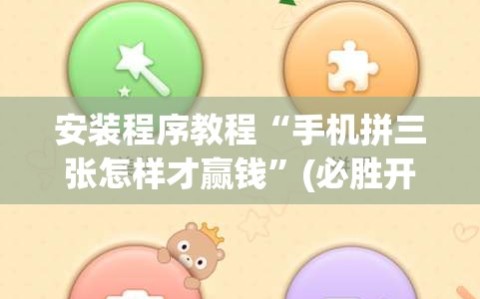安装程序教程“手机拼三张怎样才赢钱”(必胜开挂神器)