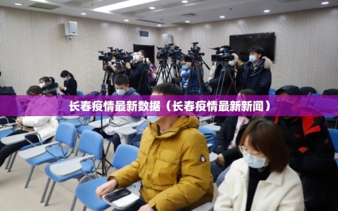 长春疫情最新数据（长春疫情最新新闻）