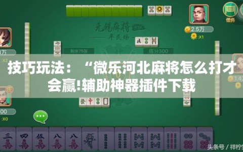技巧玩法：“微乐河北麻将怎么打才会赢!辅助神器插件下载