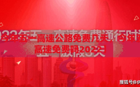 【今年五一高速公路免费几天，今年五一高速免费吗2022】
