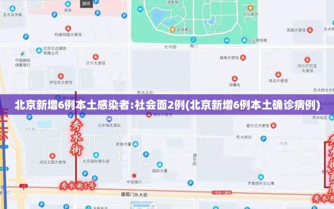 北京新增6例本土感染者:社会面2例(北京新增6例本土确诊病例)
