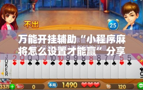 万能开挂辅助“小程序麻将怎么设置才能赢”分享装挂详细步骤