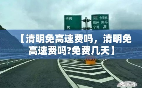 【清明免高速费吗，清明免高速费吗?免费几天】