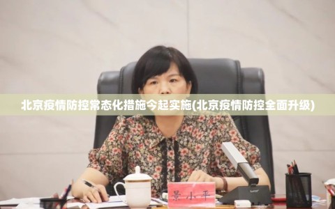 北京疫情防控常态化措施今起实施(北京疫情防控全面升级)