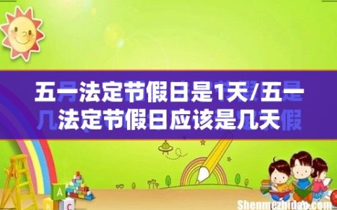 五一法定节假日是1天/五一法定节假日应该是几天