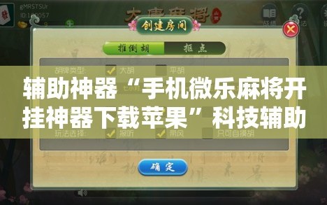 辅助神器“手机微乐麻将开挂神器下载苹果”科技辅助神器手机版教程