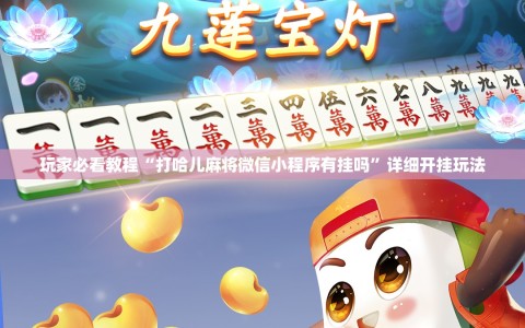 玩家必看教程“打哈儿麻将微信小程序有挂吗”详细开挂玩法