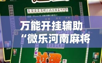 万能开挂辅助“微乐河南麻将开挂器是真是假”科技辅助神器手机版教程
