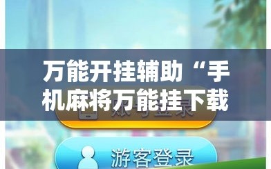 万能开挂辅助“手机麻将万能挂下载安装”开挂详细安装教程