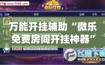 万能开挂辅助“微乐免费房间开挂神器”开挂(透视)辅助神器