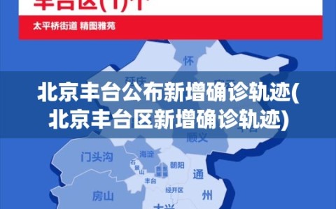 北京丰台公布新增确诊轨迹(北京丰台区新增确诊轨迹)