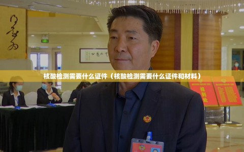 核酸检测需要什么证件（核酸检测需要什么证件和材料）