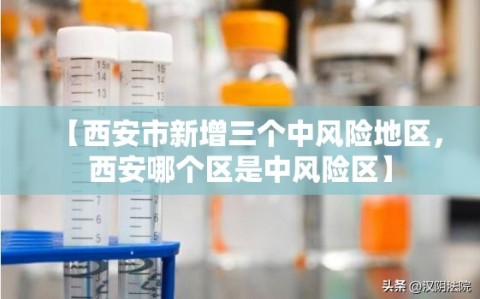 【西安市新增三个中风险地区，西安哪个区是中风险区】