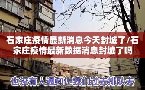 石家庄疫情最新消息今天封城了/石家庄疫情最新数据消息封城了吗