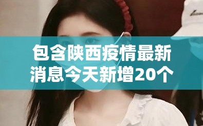包含陕西疫情最新消息今天新增20个的词条