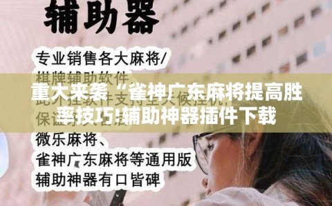 重大来袭“雀神广东麻将提高胜率技巧!辅助神器插件下载