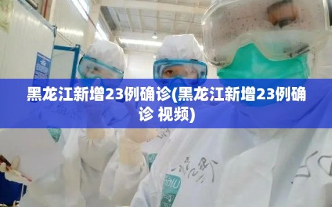黑龙江新增23例确诊(黑龙江新增23例确诊 视频)