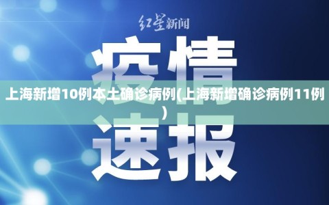 上海新增10例本土确诊病例(上海新增确诊病例11例)