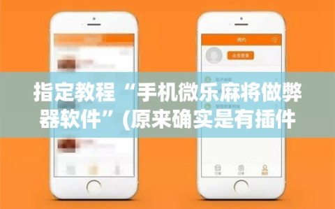 指定教程“手机微乐麻将做弊器软件”(原来确实是有插件)