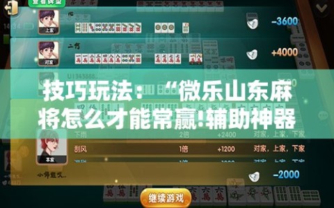 技巧玩法：“微乐山东麻将怎么才能常赢!辅助神器插件下载