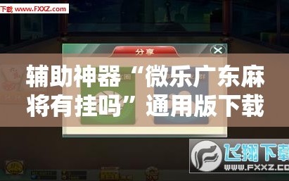 辅助神器“微乐广东麻将有挂吗”通用版下载教程!