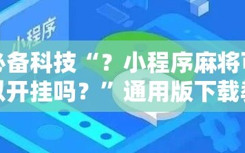 必备科技“？小程序麻将可以开挂吗？”通用版下载教程!