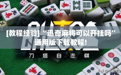[教程经验]“迅奇麻将可以开挂吗”通用版下载教程!