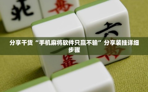 分享干货“手机麻将软件只赢不输”分享装挂详细步骤