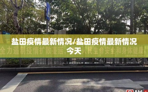 盐田疫情最新情况/盐田疫情最新情况今天