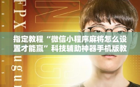 指定教程“微信小程序麻将怎么设置才能赢”科技辅助神器手机版教程