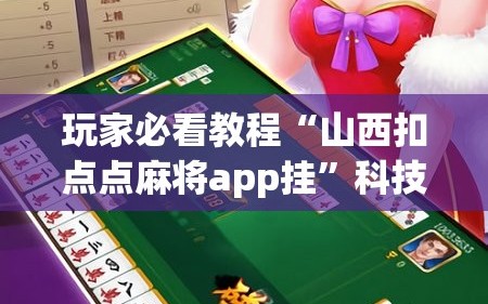 玩家必看教程“山西扣点点麻将app挂”科技辅助神器手机版教程