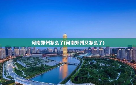 河南郑州怎么了(河南郑州又怎么了)