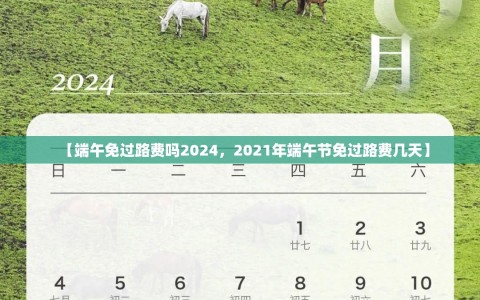【端午免过路费吗2024，2021年端午节免过路费几天】