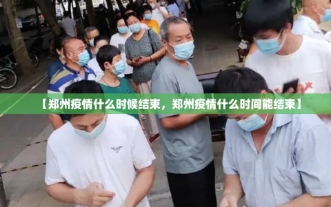 【郑州疫情什么时候结束，郑州疫情什么时间能结束】