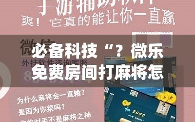 必备科技“？微乐免费房间打麻将怎么开挂”(必胜开挂神器)