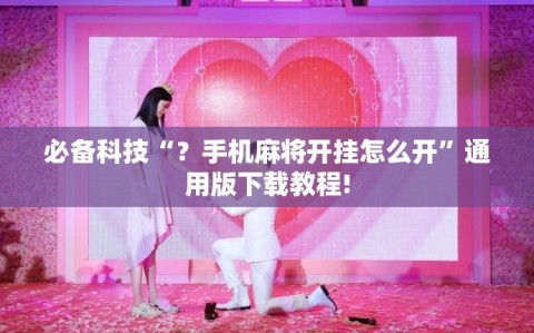 必备科技“？手机麻将开挂怎么开”通用版下载教程!