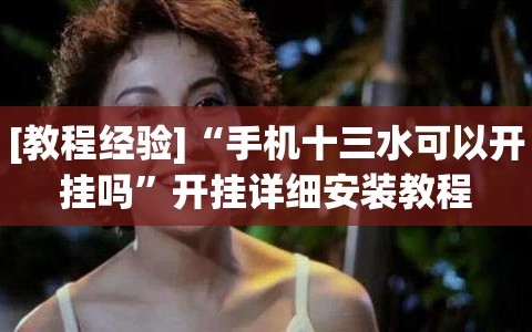 [教程经验]“手机十三水可以开挂吗”开挂详细安装教程