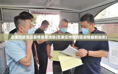 石家庄桥西区疫情最新消息(石家庄市桥西区疫情最新动态)