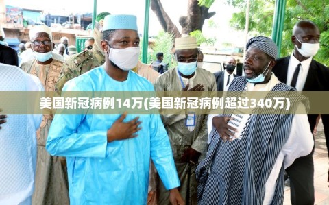 美国新冠病例14万(美国新冠病例超过340万)