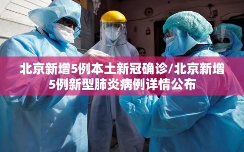 北京新增5例本土新冠确诊/北京新增5例新型肺炎病例详情公布
